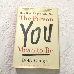 The Person You Mean to Be: How Good People Fight Bias by Dolly Chugh Hardcover